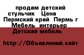 продам детский стульчик › Цена ­ 550 - Пермский край, Пермь г. Мебель, интерьер » Детская мебель   